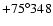 $+75^\circ 348$