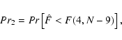 \begin{displaymath}%
Pr_2 = Pr\left[\hat{F} < F(4,N-9)\right],
\end{displaymath}
