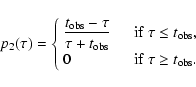 \begin{displaymath}
p_2(\tau)=\left\{\begin{array}{ll}
\displaystyle\frac{t_{\...
...le0&\kern1em {\rm if}~\tau\ge t_{\rm obs}.
\end{array}\right.
\end{displaymath}