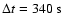 $\Delta t=340~{\rm s}$
