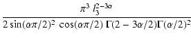 $\displaystyle \frac{\pi^3~l_3^{2-3\alpha}}{2\sin(\alpha
\pi/2)^2~\cos(\alpha
\pi/2)~\Gamma(2-3\alpha/2)\Gamma(\alpha/2)^2}$