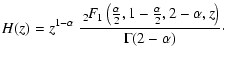 $\displaystyle H(z)=z^{1-\alpha}~\frac{\
_2\!F_1\left(\frac{\alpha}{2},1 - \frac{\alpha}{2},2 -
\alpha,z\right)}{\Gamma(2-\alpha)}\cdot$