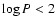 $\log P < 2$