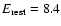 ${E_{\rm rest}}=8.4$