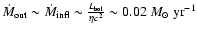 ${\dot{M}_{\rm out}\sim \dot{M}_{\rm infl} \sim \frac{L_{\rm bol}}{\eta
c^2}\sim 0.02 ~M_\odot~{\rm yr}^{-1}}$