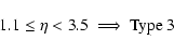 \begin{displaymath}1.1 \leq\eta < 3.5~ \Longrightarrow ~\rm Type~ 3
\end{displaymath}