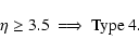 \begin{displaymath}\eta \geq 3.5~ \Longrightarrow ~ \rm Type~ 4.
\end{displaymath}