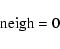 \begin{displaymath}\rm neigh = 0
\end{displaymath}