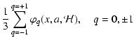 $\displaystyle {1\over 3}\sum_{q=-1}^{q=+1} \varphi_q(x,a,{\mathcal
H}),\quad q=0,\pm1$