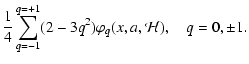 $\displaystyle {1\over 4}\sum_{q=-1}^{q=+1} (2-3q^2)\varphi_q(x,a,{\mathcal
H}),\quad q=0,\pm1.$