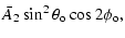 $\displaystyle {\bar A_2}\sin^2\theta_{\rm o} \cos
2\phi_{\rm o},$