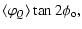 $\displaystyle \langle \varphi_{Q}\rangle\tan 2\phi_{\rm o},$