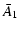 $\displaystyle {\bar A_1}$
