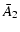 $\displaystyle {\bar A_2}$