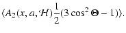 $\displaystyle \langle A_2(x,a,{\mathcal H}) {1\over 2}(3\cos^2\Theta -1)\rangle.$