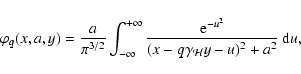 \begin{displaymath}\varphi_q(x,a,y)= {a\over\pi^{3/2}}\int_{-\infty}^{+\infty} {...
...{-u^2}
\over (x-q\gamma_{\mathcal{H}}y-u)^2 + a^2}~{\rm d}u,
\end{displaymath}