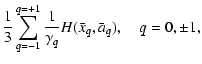 $\displaystyle {1\over 3}\sum_{q=-1}^{q=+1}{1\over \gamma_q}H(\bar
x_q, \bar a_q), \quad
q=0,\pm1,$