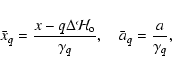 \begin{displaymath}\bar x_q= {x-q\Delta{\mathcal{H}}_{\rm o}\over\gamma_q},\quad \bar
a_q={a\over\gamma_q},
\end{displaymath}