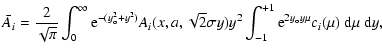 $\displaystyle {\bar A_i} = {2\over \sqrt\pi}\int_0^\infty {\rm e}^{-(y_{\rm o}^...
... y)y^2
\int_{-1}^{+1} {\rm e}^{2y_{\rm o} y \mu} c_i(\mu) ~{\rm d}\mu~{\rm d}y,$