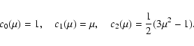 \begin{displaymath}c_0(\mu)=1,\quad c_1(\mu)=\mu, \quad c_2(\mu)= {1\over 2}(3\mu^2-1).
\end{displaymath}