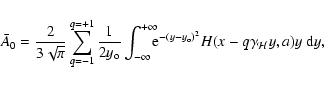 \begin{displaymath}{\bar A_0}= {2\over 3\sqrt\pi}\sum_{q=-1}^{q=+1} {1\over
2y...
...e}^{-(y-y_{\rm o})^2}H(x-q\gamma_{\mathcal H}y,a) y ~{\rm d}y,
\end{displaymath}