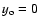 $y_{\rm o}=0$