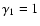 $\gamma_1=1$