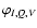 $\varphi_{I,Q,V}$