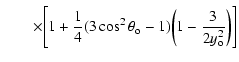 $\displaystyle \qquad\times \Bigg[1 +{1\over 4}(3\cos^2\theta_{\rm o} -1)\bigg(1-{3\over 2y_{\rm o}
^2}\bigg)\Bigg]$