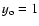 $y_{\rm o}=1$