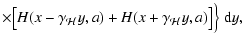 $\displaystyle \times \bigl[H(x-\gamma_{\mathcal{H}}y,a) +
H(x+\gamma_{\mathcal{H}}y,a)\bigr]\Bigr\}~{\rm d}y,$