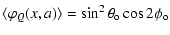 $\displaystyle {\langle \varphi_{Q}(x,a)\rangle=
\sin^2\theta_{\rm o} \cos 2\phi_{\rm o} }$