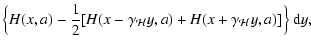$\displaystyle \Bigl\{H(x,a)
- {1\over 2}[H(x-\gamma_{\mathcal{H}}y,a) +
H(x+\gamma_{\mathcal{H}}y,a)]\Bigr\}~{\rm d}y,$