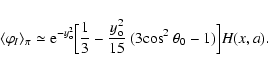 \begin{displaymath}\langle \varphi_{I}\rangle_{\pi}\simeq
{\rm e} ^{-y_{\rm o}^...
...3}-
{y_{\rm o}^2\over 15}~(3{\cos}^2~\theta_0-1)\Bigr]H(x,a).
\end{displaymath}