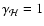 $\gamma_{\mathcal{H}}=1$