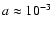 $a\approx 10^{-3}$
