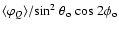 $\langle \varphi_{Q}\rangle/{\rm sin}^2~\theta_{\rm o}~{\rm cos}~2\phi_{\rm o}$