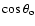 $\cos\theta_{\rm o}$