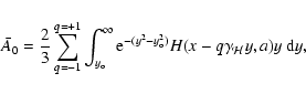 \begin{displaymath}{\bar A_0} = {2\over 3} \sum_{q=-1}^{q=+1} \int_{y_{\rm o}} ^...
...^{-(y^2 -y_{\rm o} ^2)}H(x-q\gamma_{\mathcal H}y,a)y~{\rm d}y,
\end{displaymath}