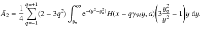 $\displaystyle {\bar A_2}= {1\over 4}\sum_{q=-1}^{q=+1} (2-3q^2)\int_{y_{\rm o}}...
...H(x-q\gamma_{\mathcal H}y,a)
\bigg(3{y_{\rm o} ^2\over y^2} -1\bigg)y~{\rm d}y.$