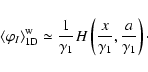 \begin{displaymath}\langle \varphi_{I}\rangle^{\rm w}_{\rm 1D}\simeq
{1\over\gamma_1}H\left({x\over\gamma_1}, {a\over\gamma_1}\right)\cdot
\end{displaymath}