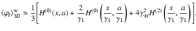 $\displaystyle \langle \varphi_{I}\rangle^{\rm w}_{\rm 3D}\simeq {1\over
3}\Bigg...
...ma_{\mathcal H}^2
H^{(2)}\left({x\over\gamma_1},{a\over\gamma_1}\right)\Bigg ].$