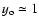 $y_{\rm o}\simeq 1$