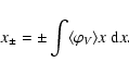 \begin{displaymath}x_\pm = \pm \int \langle \varphi_{V}\rangle x~{\rm d}x.
\end{displaymath}
