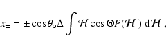 \begin{displaymath}x_\pm = \pm \cos\theta_{\rm o}\Delta\int {\mathcal H}\cos\The...
...l H$ }})~ {\rm d}{\mbox{\boldmath$\displaystyle\mathcal H$ }},
\end{displaymath}