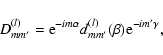 \begin{displaymath}D^{(l)}_{m m'}= {\rm e} ^{-im\alpha}d^{(l)}_{m m'}(\beta){\rm e}
^{-im'\gamma},\
\end{displaymath}