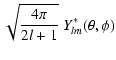 $\displaystyle \sqrt{4\pi\over
2l+1}~Y_{lm}^\ast(\theta,\phi)$
