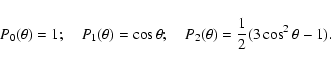 \begin{displaymath}P_0(\theta)=1;\quad P_1(\theta)=\cos\theta; \quad P_2(\theta)={1\over
2}(3\cos^2\theta -1).
\end{displaymath}