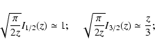 \begin{displaymath}\sqrt{\pi\over 2z} I_{1/2}(z) \simeq 1;\quad \sqrt{\pi\over 2z}
I_{3/2}(z) \simeq {z\over 3};
\end{displaymath}