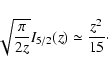 \begin{displaymath}\sqrt{\pi\over 2z} I_{5/2}(z) \simeq {z^2\over 15}\cdot
\end{displaymath}